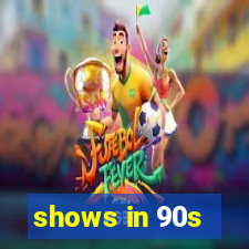 shows in 90s